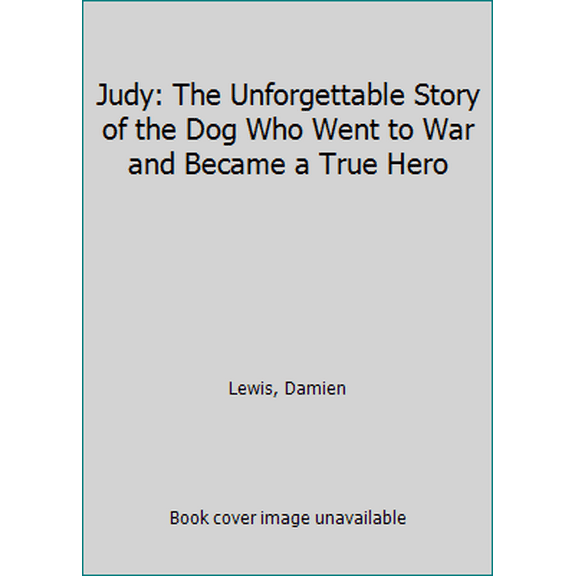 Pre-Owned Judy: The Unforgettable Story of the Dog Who Went to War and Became a True Hero (Paperback) 1623656672 9781623656676