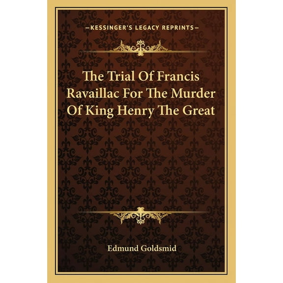 The Trial Of Francis Ravaillac For The Murder Of King Henry The Great (Paperback)