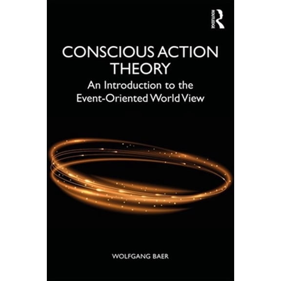 Pre-Owned Conscious Action Theory: An Introduction to the Event-Oriented World View, (Paperback)