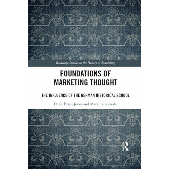 Routledge Studies in the History of Mark Foundations of Marketing Thought: The Influence of the German Historical School, (Paperback)