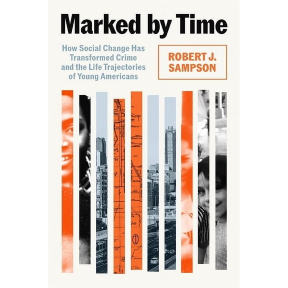 Marked by Time: How Social Change Has Transformed Crime and the Life Trajectories of Young Americans, (Hardcover)