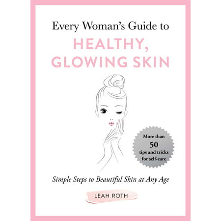 Every Woman's Guide to Healthy, Glowing Skin : Simple Steps to Beautiful Skin at Any (Best Food For Glowing Skin And Healthy Hair)