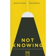 Not Knowing: The Art of Turning Uncertainty Into Opportunity [Paperback - Used]