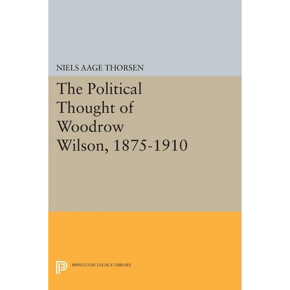 The Political Thought of Woodrow Wilson, 1875-1910, (Paperback)