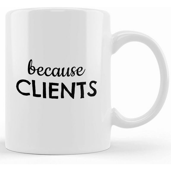 Because Clients Coffee Mug Work Co Worker Gift Business Boss Coffee Mug Hair Stylist Christmas Secret Santa Coffee Cup, Ceramic Novelty Coffee Mug, Tea Cup, Gift Present For Birthday, Ch