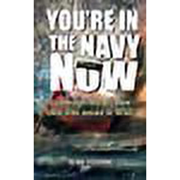 You're in the Navy Now : A Teenage Ecruit Sees Front-Line Action in WW II