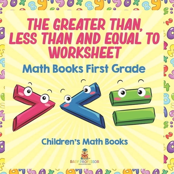 The Greater Than, Less Than and Equal To Worksheet - Math Books First Grade Children's Math Books, (Paperback)