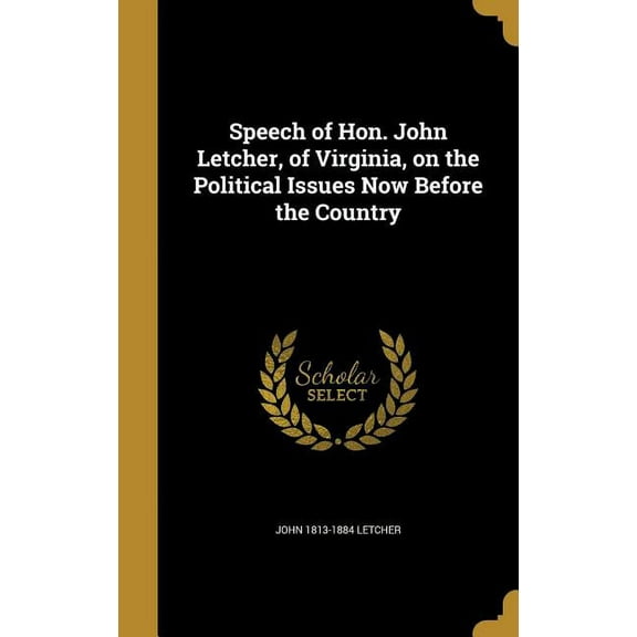Speech of Hon. John Letcher, of Virginia, on the Political Issues Now Before the Country (Hardcover)