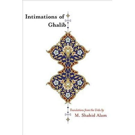 Intimations of Ghalib: Translations from the Urdu (Best Mirza Ghalib Urdu Shayari)
