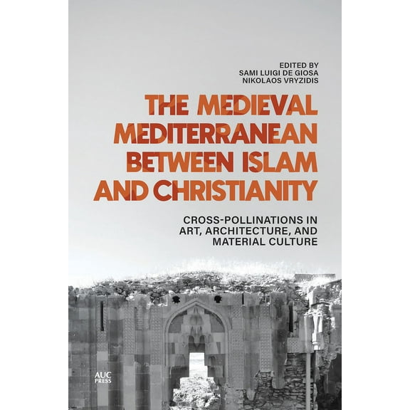 The Medieval Mediterranean Between Islam and Christianity: Crosspollinations in Art, Architecture, and Material Culture, (Hardcover)