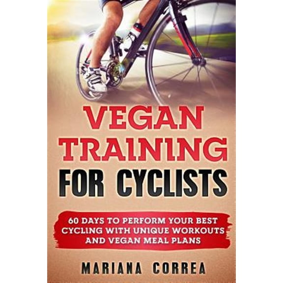 Pre-Owned Vegan Training for Cyclists: 60 Days to Perform Your Best Cycling with Unique Workouts and Vegan (Paperback) by Mariana Correa