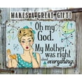 thumbnail image 5 of Metal Sign - My Mother Was Right - Durable Metal Sign - Use Indoor/Outdoor - Vintage Decor and Mother's Day Gift Under $20 (8" x 12"), 5 of 5