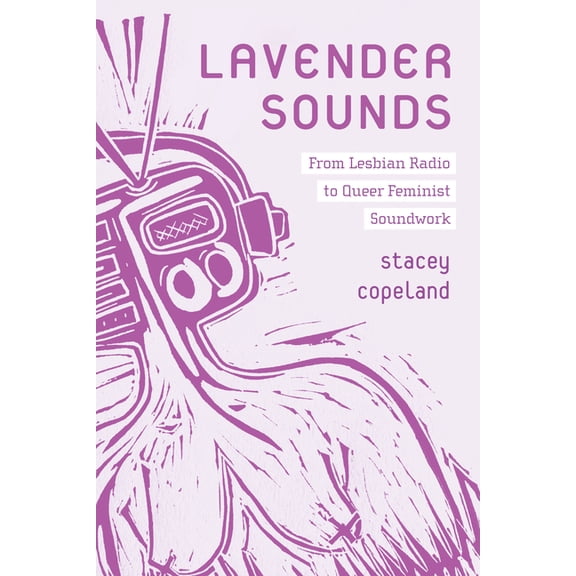 Lavender Sounds: From Lesbian Radio to Queer Feminist Soundwork, (Paperback)