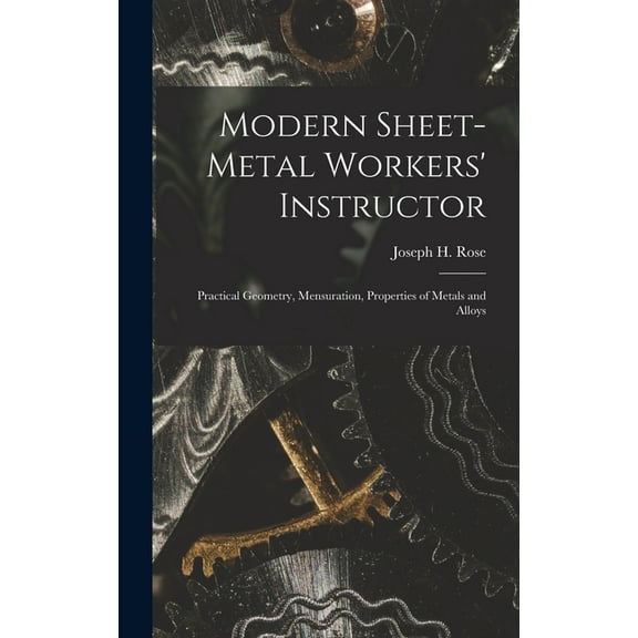 Modern Sheet-Metal Workers' Instructor: Practical Geometry, Mensuration, Properties of Metals and Alloys, (Hardcover)