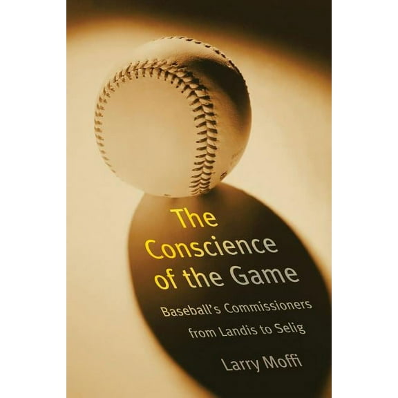 The Conscience of the Game : Baseball's Commissioners from Landis to Selig (Paperback)