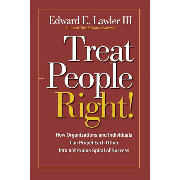 Treat People Right!: How Organizations and Individuals Can Propel Each Other Into a Virtuous Spiral of Success (Paperback)