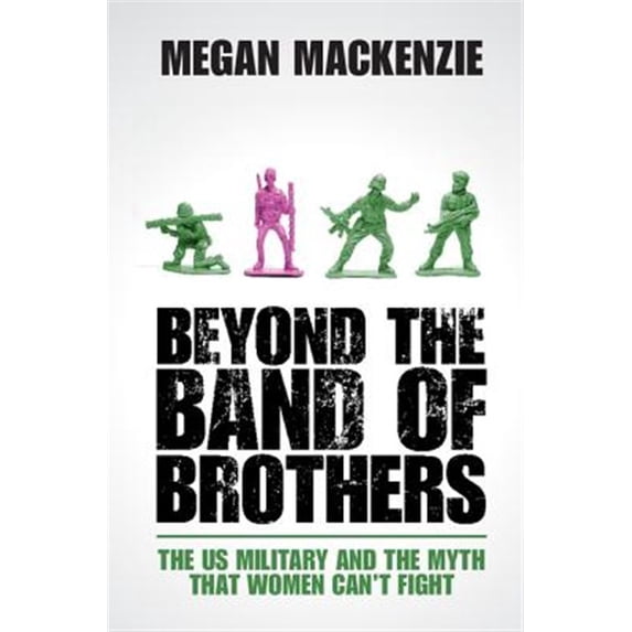 Pre-Owned Beyond the Band of Brothers: The Us Military and the Myth That Women Can't Fight, (Hardcover)