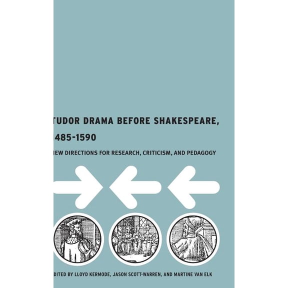 Tudor Drama Before Shakespeare, 1485-1590: New Directions for Research, Criticism, and Pedagogy, (Hardcover)