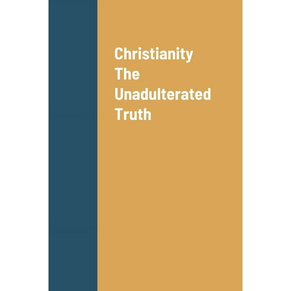 Christianity The Unadulterated Truth, (Paperback)
