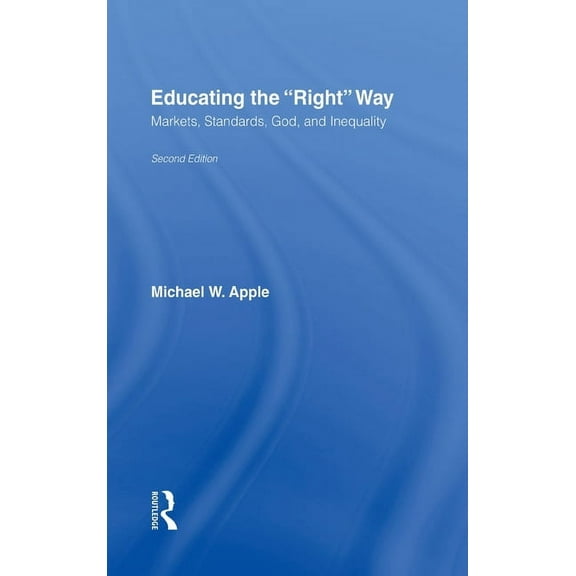 Educating the Right Way: Markets, Standards, God, and Inequality, (Hardcover)