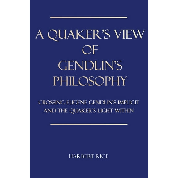 A Quaker's View Of Gendlin's Philosophy: Crossing Eugene Gendlin's Implicit And TheQuakers Light Within, (Paperback)