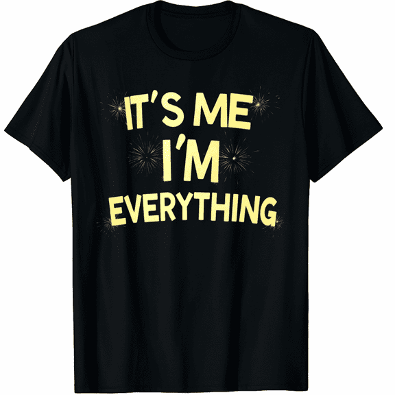 I Have Everything I Want For New Year Its Me I'm Everything Graphic Tee T-Shirt for Men Women