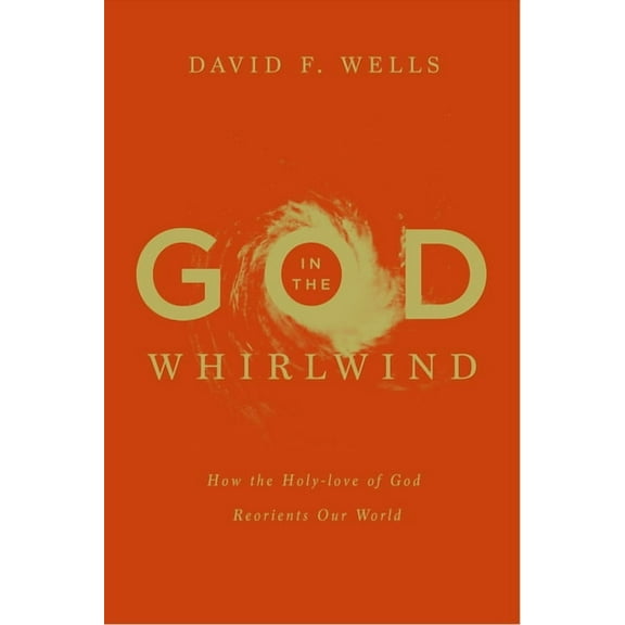God in the Whirlwind: How the Holy-love of God Reorients Our World (Paperback)