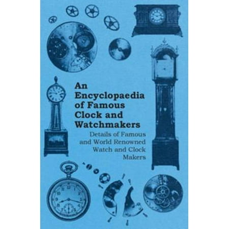 An Encyclopaedia of Famous Clock and Watchmakers - Details of Famous and World Renowned Watch and Clock Makers - (Best Watchmakers In The World)