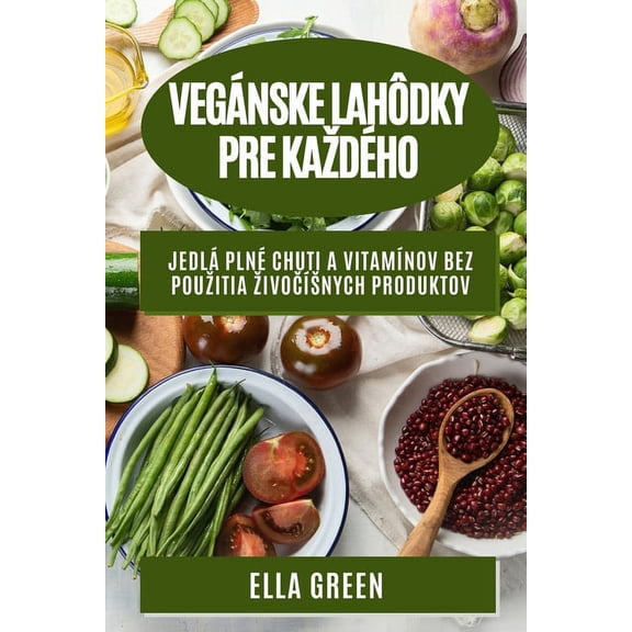 VegÃ¡nske lahÃ´dky pre kazdÃ©ho: JedlÃ¡ plnÃ© chuti a vitamÃ­nov bez pouzitia zivočÃ­snych produktov, (Paperback)