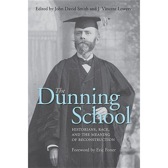 The Dunning School: Historians, Race, and the Meaning of Reconstruction, (Hardcover)