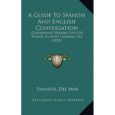 A Guide to Spanish and English Conversation : Containing Various Lists of Words in Most General Use