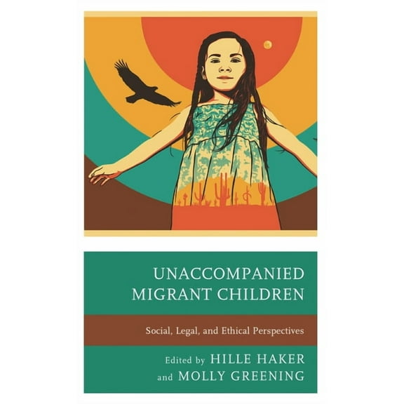 Unaccompanied Migrant Children: Social, Legal, and Ethical Perspectives, (Paperback)