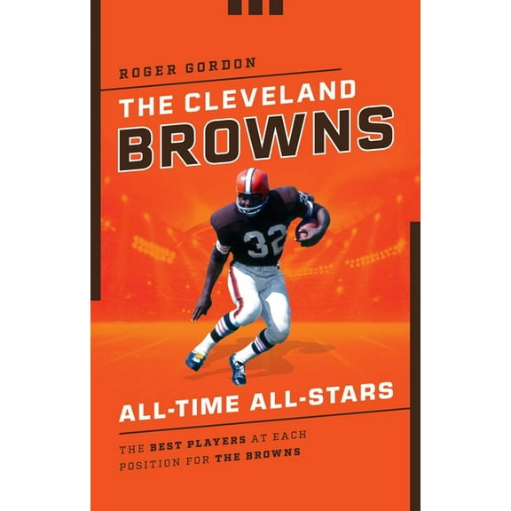 All-Time All-Stars The Cleveland Browns All-Time All-Stars: The Best Players at Each Position for the Browns, (Paperback)