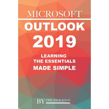 Microsoft Outlook 2019: Learning the Essentials Made Simple -