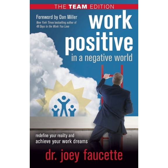 Work Positive in a Negative World, the Team Edition: Redefine Your Reality and Achieve Your Work Dreams, (Paperback)