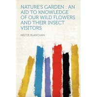 Nature's Garden : An Aid to Knowledge of Our Wild Flowers and Their Insect Visitors