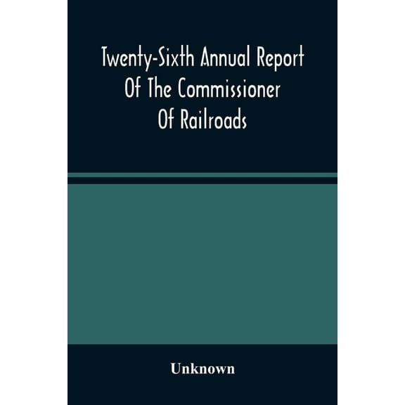 Twenty-Sixth Annual Report Of The Commissioner Of Railroads And Telegraphs To The Governor Of The State Of Ohio For The , (Paperback)