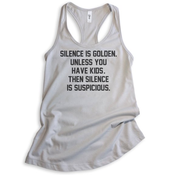 Silence Is Golden. Unless You Have Kids Then Silence Is Suspicious Ladies Racerback Tank Top Funny Mom Tank, Silver Gray, Large