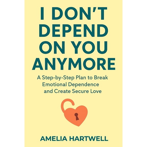 I Don't Depend on You Anymore: A Step-by-Step Plan to Break Emotional Dependence and Create Secure Love, (Paperback)