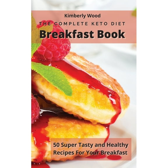 The Complete Keto Diet Breakfast Cookbook: 50 super tasty and healthy recipes for your breakfast