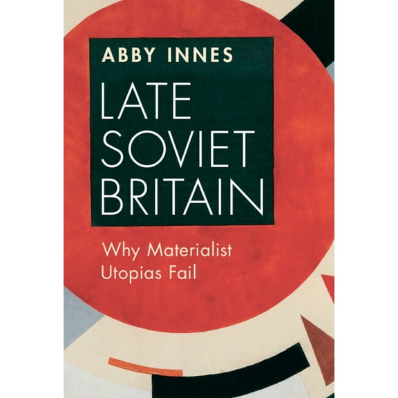Late Soviet Britain: Why Materialist Utopias Fail, (Hardcover)