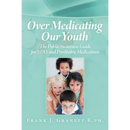 Over Medicating Our Youth : The Public Awareness Guide for Add, and Psychiatric (Best Medication For Inattentive Add)