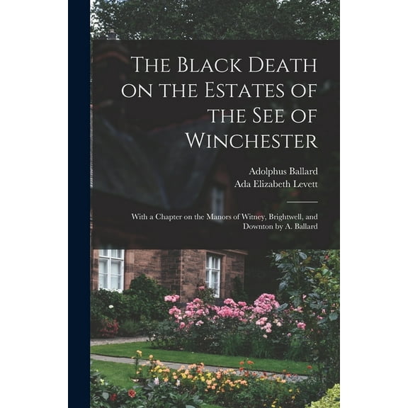 The Black Death on the Estates of the see of Winchester; With a Chapter on the Manors of Witney, Brightwell, and Downton by A. Ballard (Paperback)