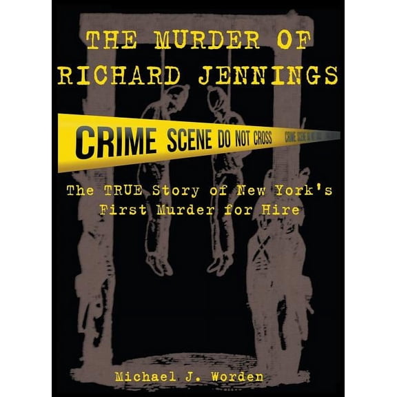 The Murder of Richard Jennings: The True Story of New York's First Murder for Hire, (Hardcover)