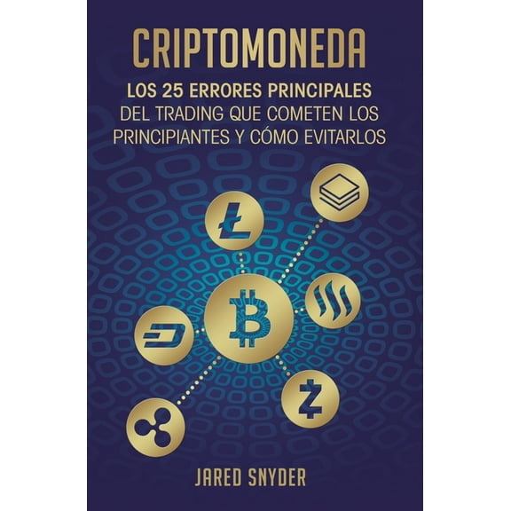 Criptomoneda: Los 25 Errores Principales Del Trading Que Cometen Los Principiantes Y CÃ³mo Evitarlos, (Hardcover)
