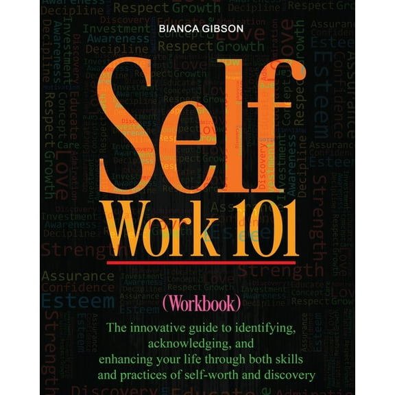 Self Work 101: The innovative guide to identifying, acknowledging, and enhancing your life through both skills and pract, (Paperback)