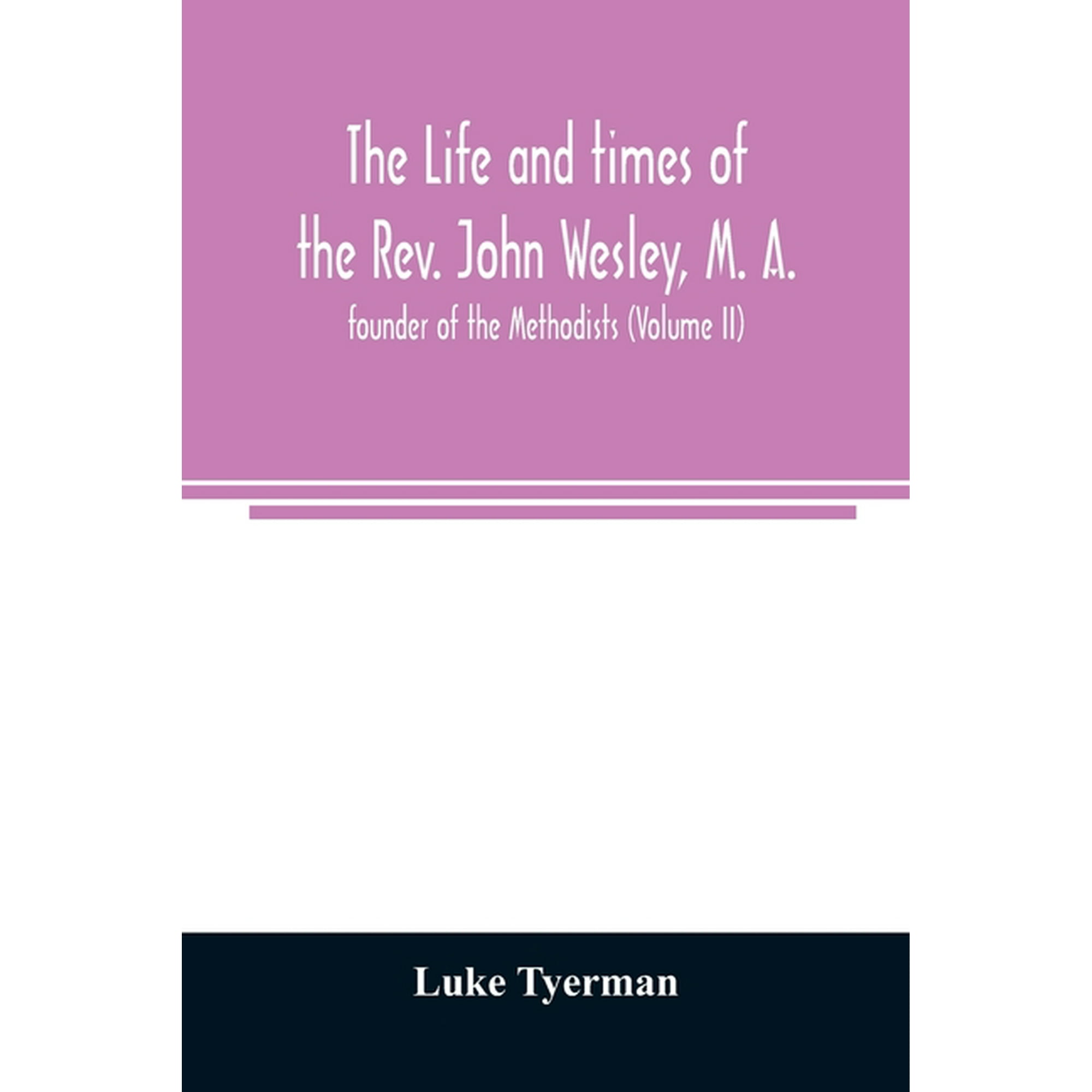 The life and times of the Rev. John Wesley M. A. founder of the Methodists Volume II Paperback 9354007643 9789354007644 Luke Tyerman