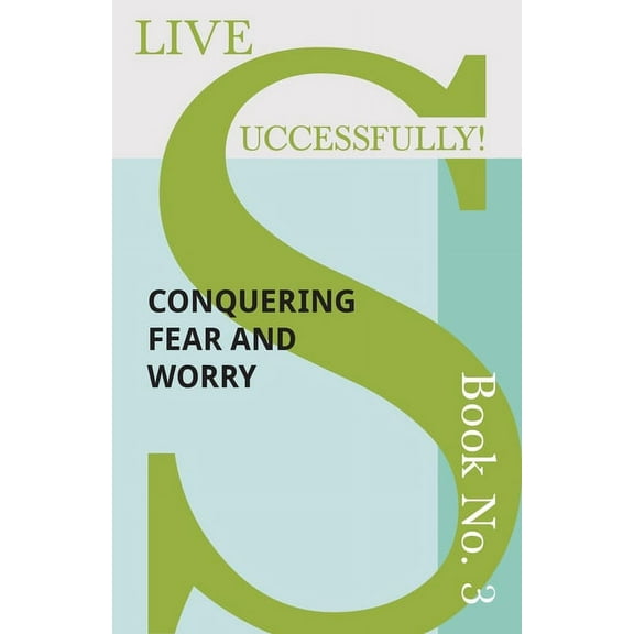 Live Successfully! Live Successfully! Book No. 3 - Conquering Fear and Worry, Book 3, (Paperback)