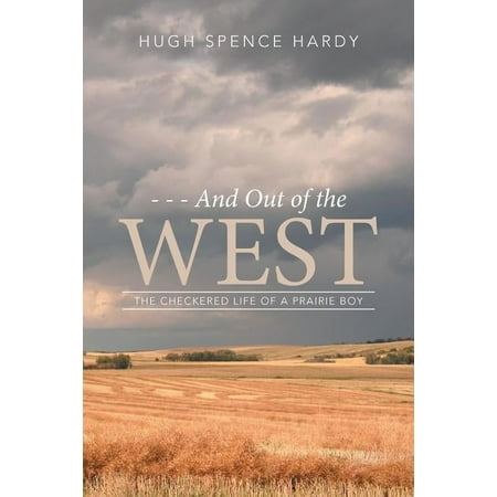 - - - And Out of the WEST: The Checkered Life of a Prairie Boy (Paperback)
