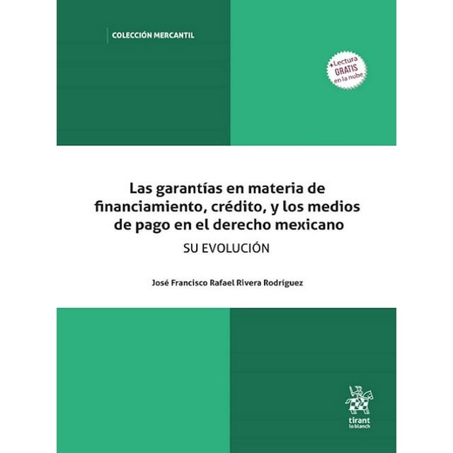 Las Garantías en Materia de Financiamiento Crédito y los Medios de Pago en el Derecho Mexicano Tirant Lo Blanch 9788413780429